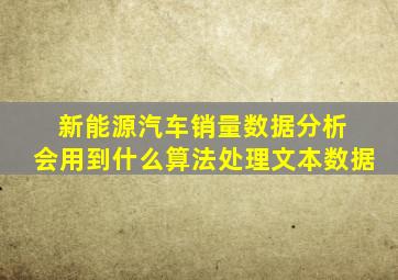 新能源汽车销量数据分析 会用到什么算法处理文本数据